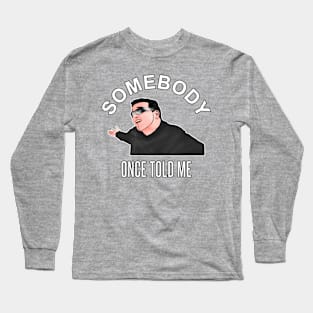 Somebody Once Told Me Smashmouth Meme Long Sleeve T-Shirt